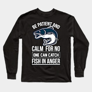 Be Patient And Calm For No One Can Catch Fish In Anger T Shirt For Women Men Long Sleeve T-Shirt